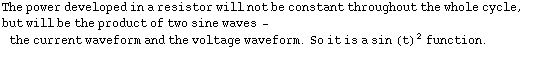 The power developed in a resistor will not be constant throughout the whole cycle, but will  ... waves - the current waveform and the voltage waveform . So it is a sin (t)^2 function . 